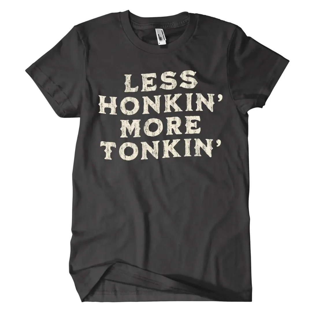 Less Honkin' More Tonkin' Shirt