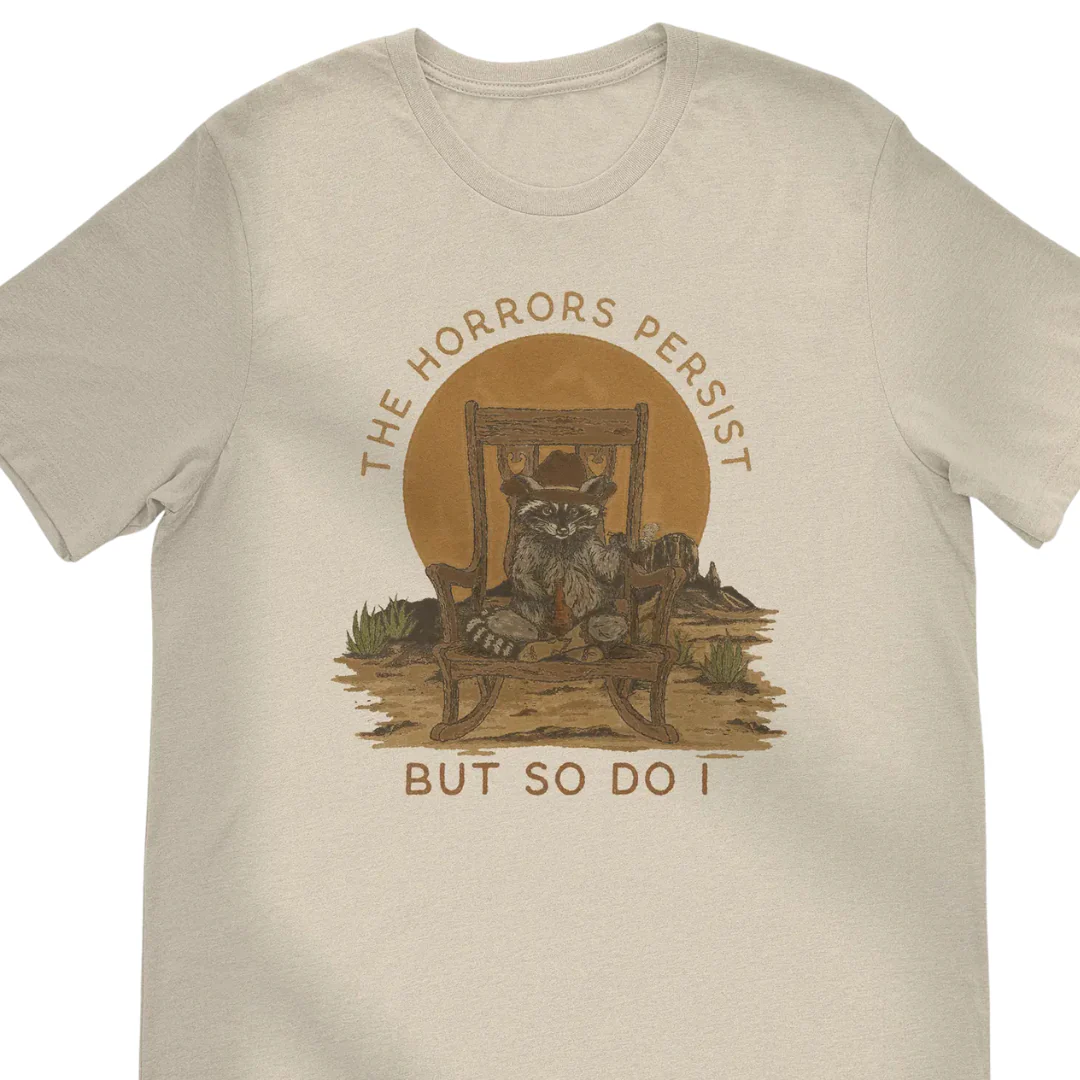The Horrors Persist But So Do I Raccoon Shirt